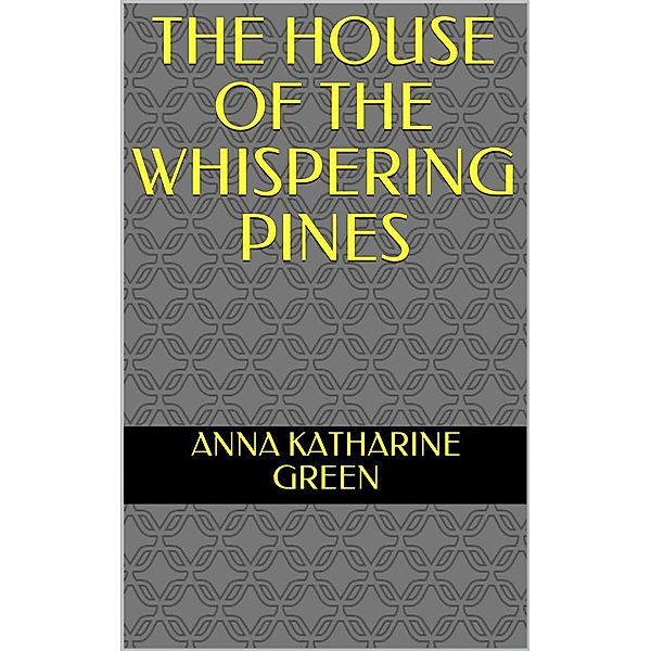 The House of the Whispering Pines, Anna Katharine Green