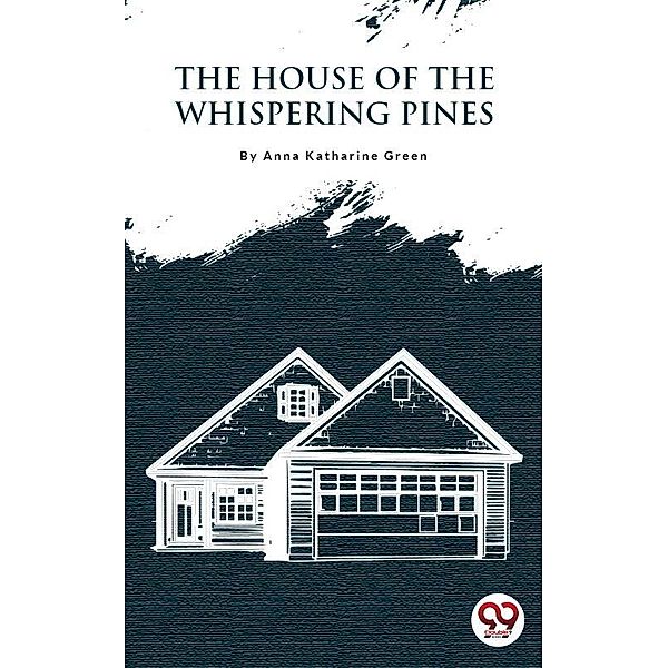 The House Of The Whispering Pines, Anna Katharine Green