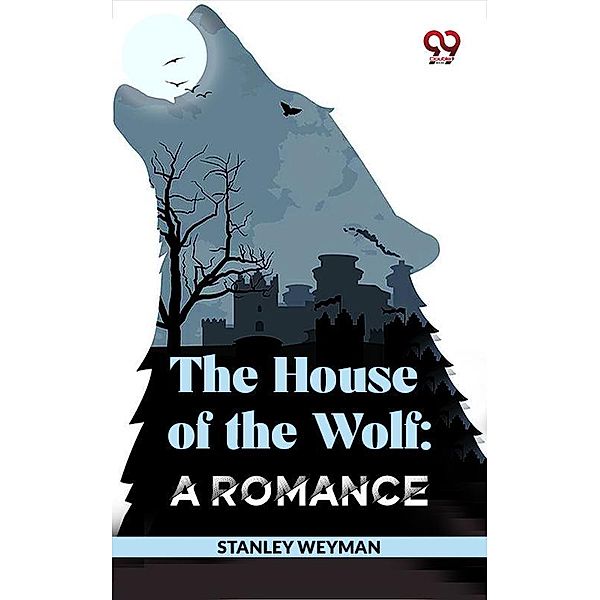The House Of The Wolf: A Romance, Stanley Weyman