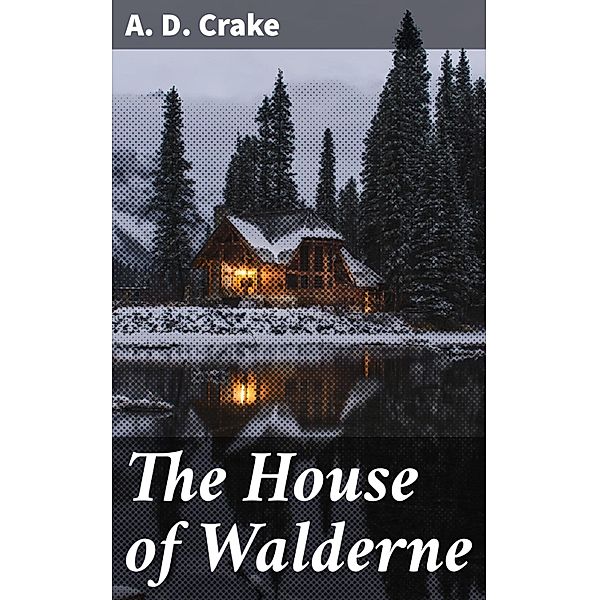 The House of Walderne, A. D. Crake