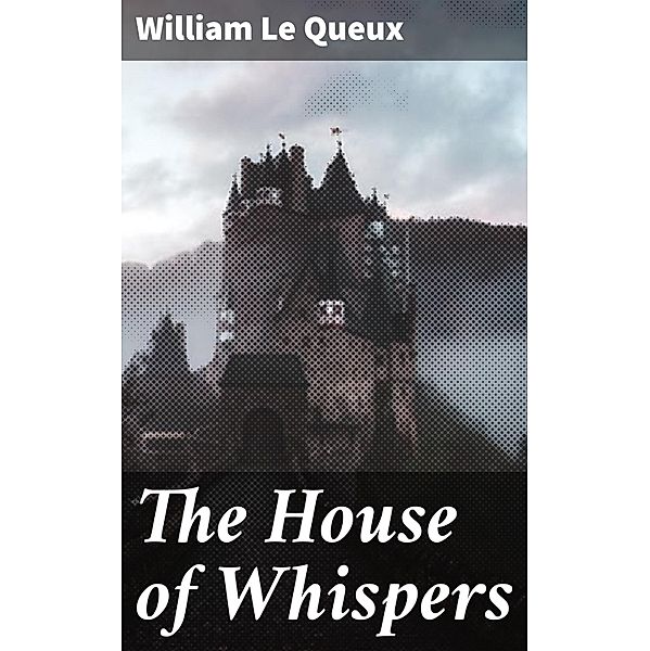 The House of Whispers, William Le Queux