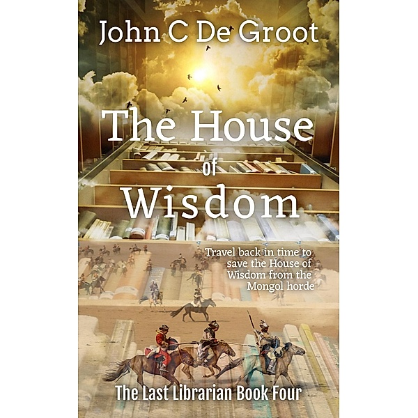 The House of Wisdom (The Last Librarian, #4) / The Last Librarian, John C de Groot