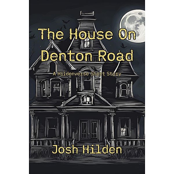 The House On Denton Road (The Hildenverse) / The Hildenverse, Josh Hilden