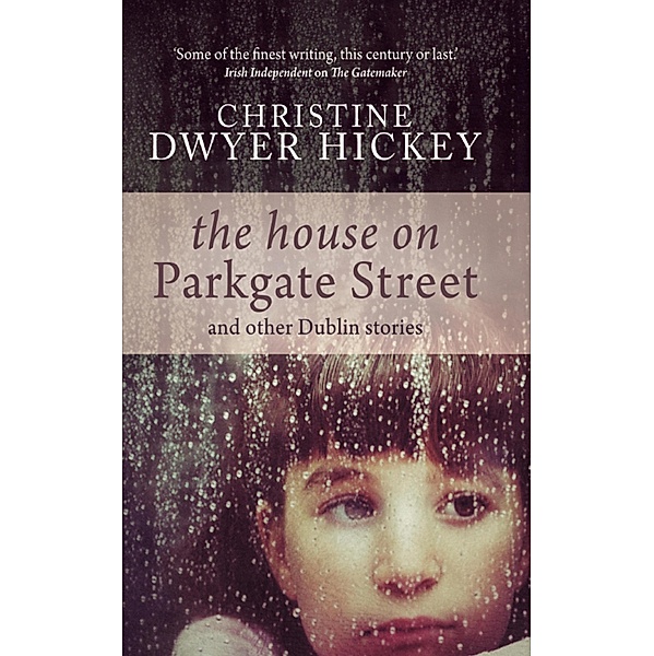 The House on Parkgate Street & Other Dublin Stories, Christine Dwyer Hickey
