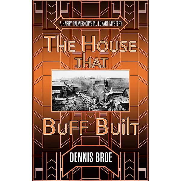 The House That Buff Built (A Harry Palmer/Crystal Eckart Mystery, #4) / A Harry Palmer/Crystal Eckart Mystery, Dennis Broe