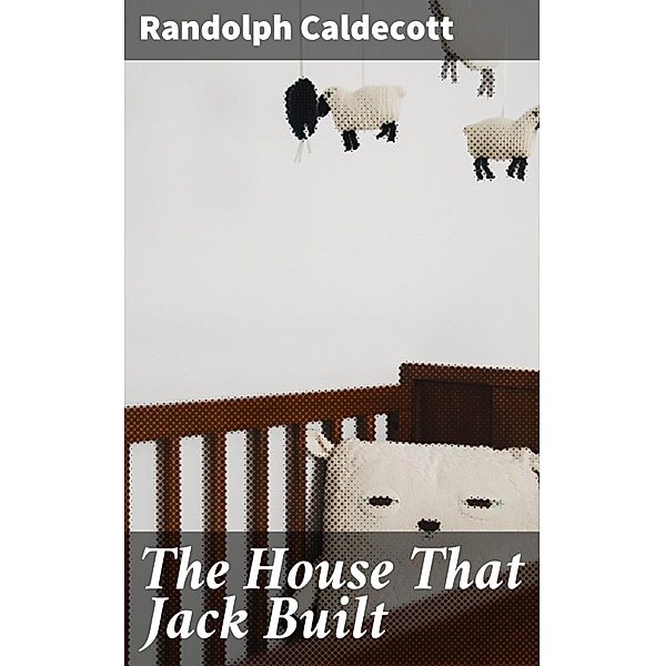 The House That Jack Built, Randolph Caldecott