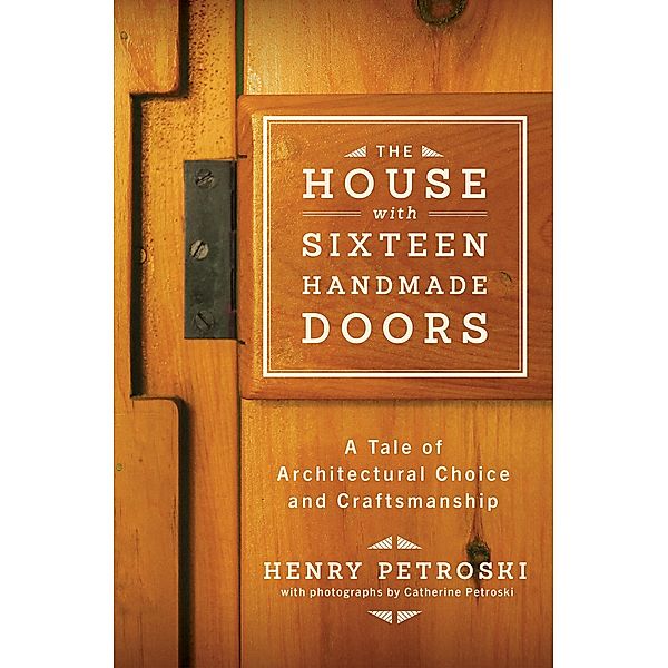 The House with Sixteen Handmade Doors: A Tale of Architectural Choice and Craftsmanship, Henry Petroski