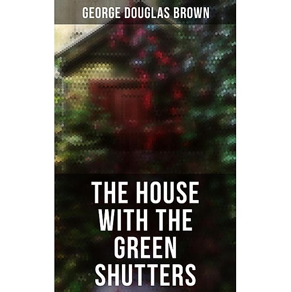 The House with the Green Shutters, George Douglas Brown