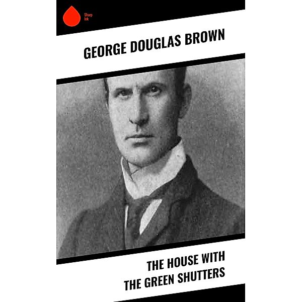 The House with the Green Shutters, George Douglas Brown