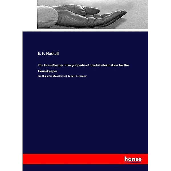 The Housekeeper's Encyclopedia of Useful Information for the Housekeeper, E. F. Haskell