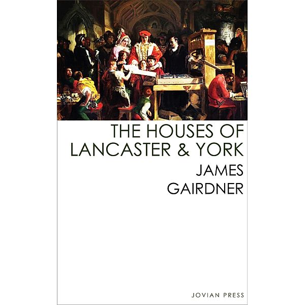 The Houses of Lancaster and York, James Gairdner