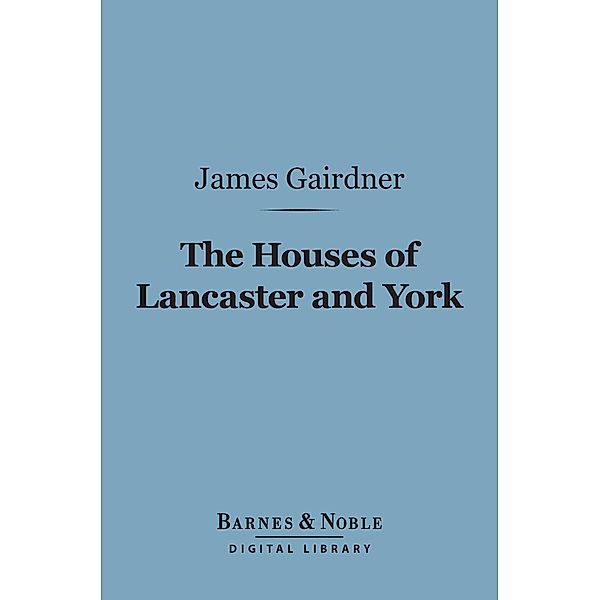 The Houses of Lancaster and York (Barnes & Noble Digital Library) / Barnes & Noble, James Gairdner
