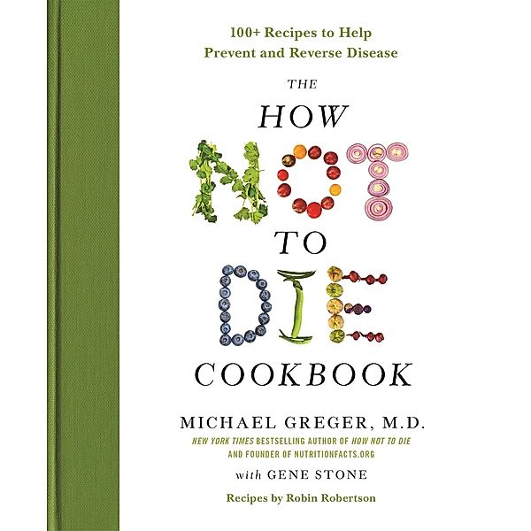 The How Not to Die Cookbook, M. D. Greger, Gene Stone