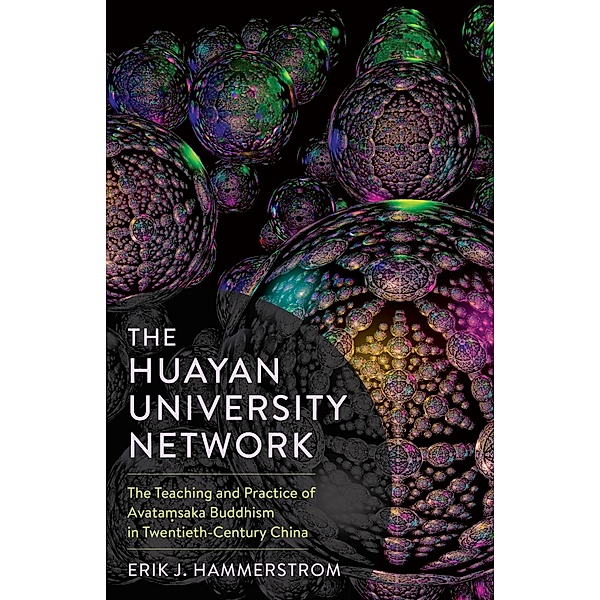 The Huayan University Network / The Sheng Yen Series in Chinese Buddhist Studies, Erik J. Hammerstrom