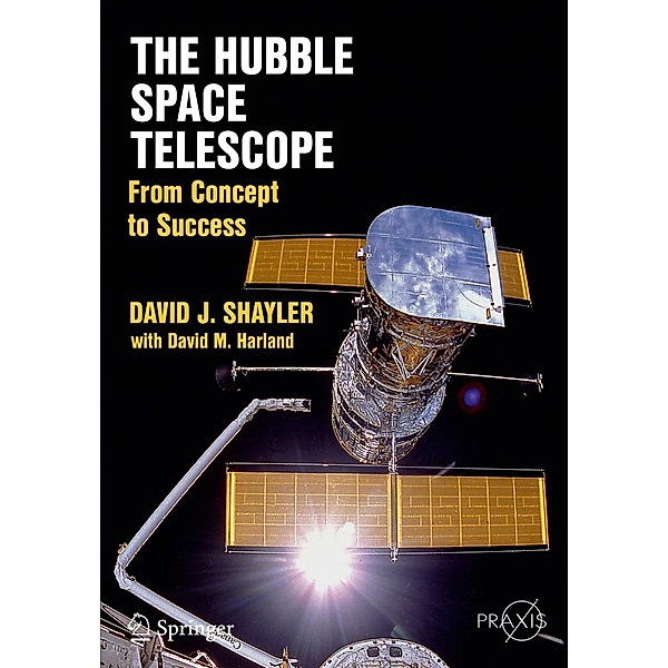 The Hubble Space Telescope / Springer Praxis Books, David J. Shayler, David M. Harland