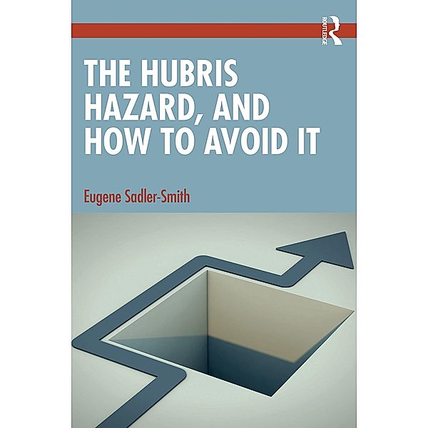 The Hubris Hazard, and How to Avoid It, Eugene Sadler-Smith