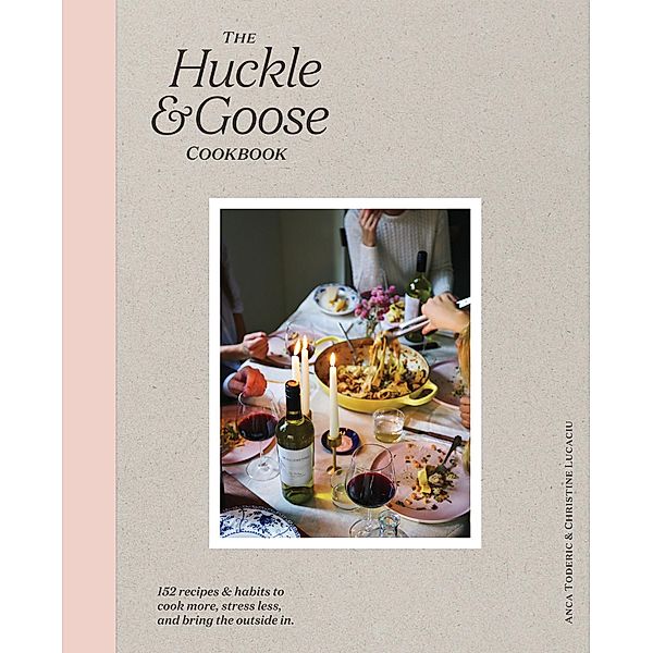 The Huckle & Goose Cookbook, Anca Toderic, Christine Lucaciu