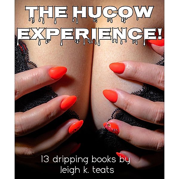 The HuCow Experience! - 13 Dripping Books, Leigh K. Teats