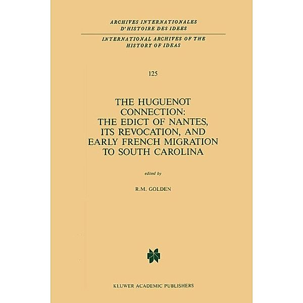 The Huguenot Connection: The Edict of Nantes, Its Revocation, and Early French Migration to South Carolina / International Archives of the History of Ideas Archives internationales d'histoire des idées Bd.125