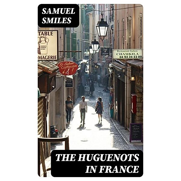 The Huguenots in France, Samuel Smiles