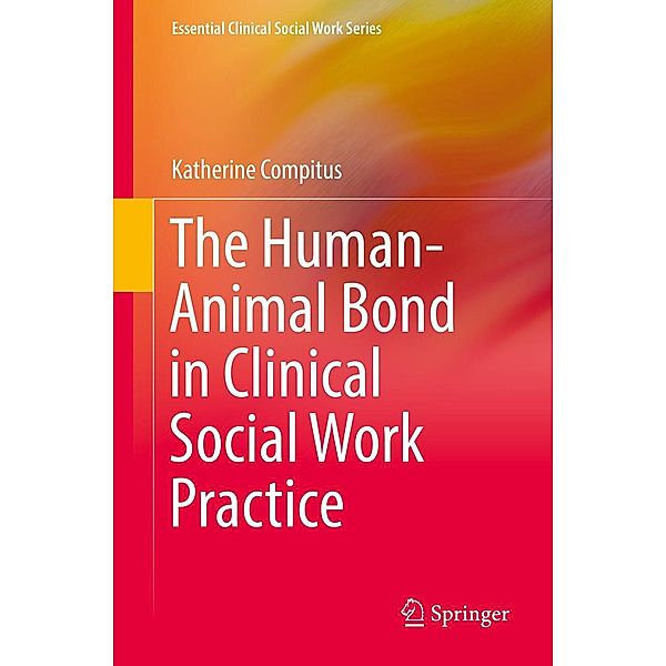The Human-Animal Bond in Clinical Social Work Practice / Essential Clinical Social Work Series, Katherine Compitus