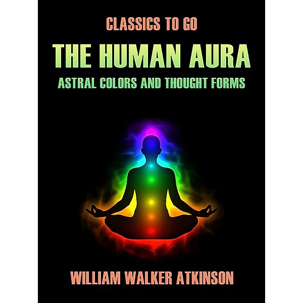 The Human Aura Astral Colors and Thought Forms, William Walker Atkinson