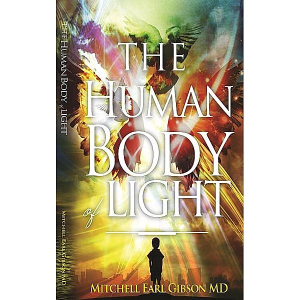 The Human Body of Light, Mitchell Earl Gibson Md