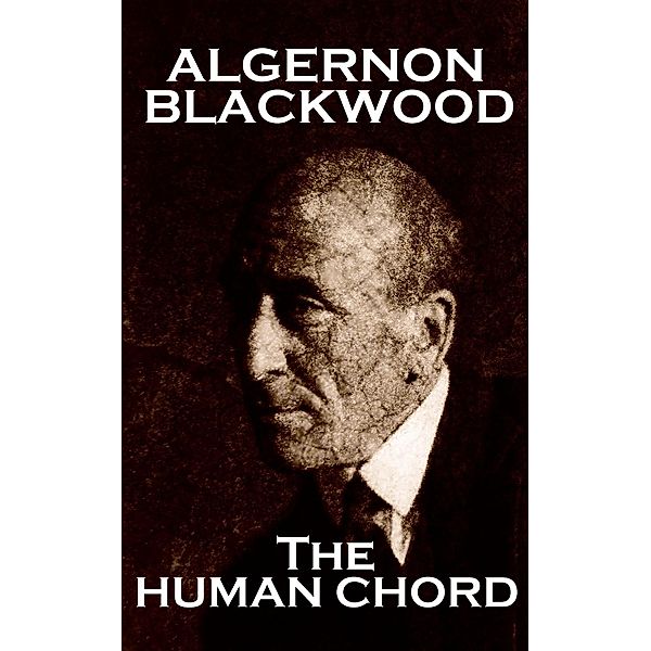 The Human Chord, Algernon Blackwood