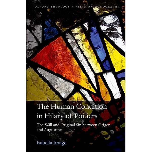 The Human Condition in Hilary of Poitiers / Oxford Theology and Religion Monographs, Isabella Image