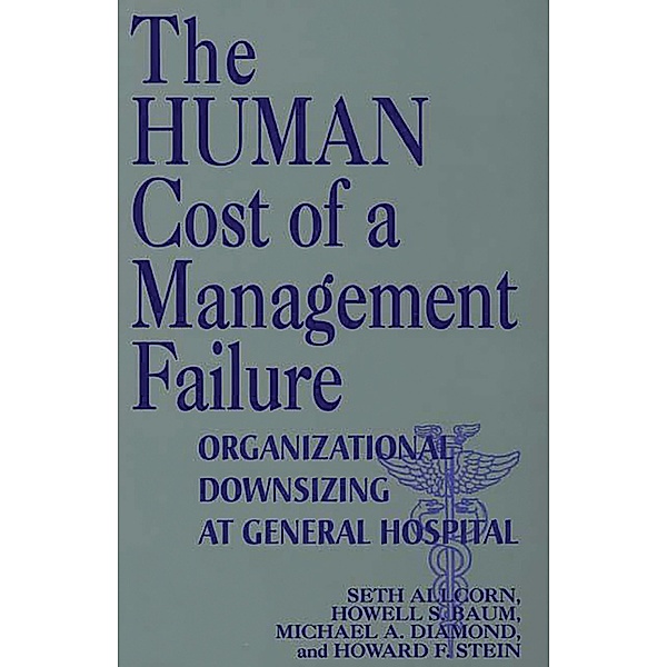 The Human Cost of a Management Failure, Seth Allcorn, Howell S. Baum, Michael A. Diamond, Howard F. Stein