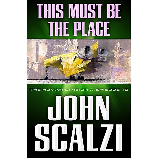 The Human Division #10: This Must Be the Place / Human Division Series Bd.10, John Scalzi