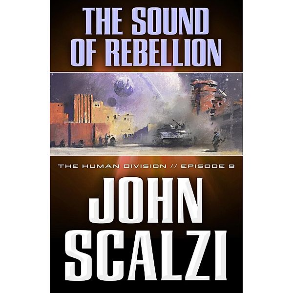 The Human Division #8: The Sound of Rebellion / Human Division Series Bd.8, John Scalzi