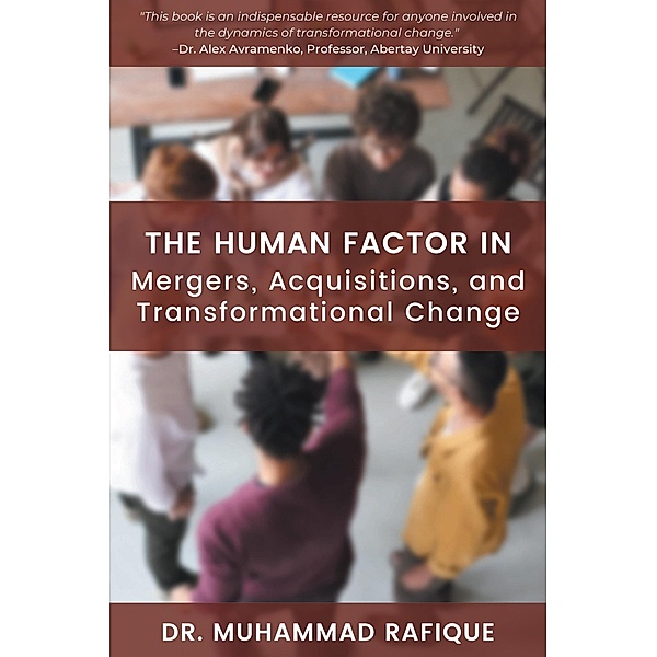 The Human Factor in Mergers, Acquisitions, and Transformational Change / ISSN, Muhammad Rafique