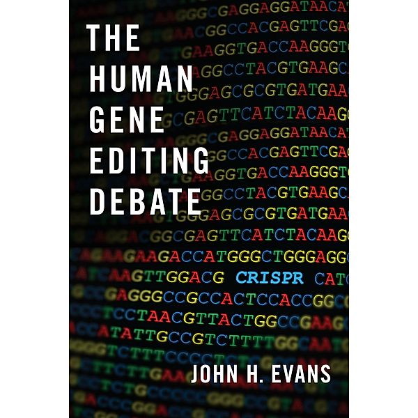 The Human Gene Editing Debate, John H. Evans