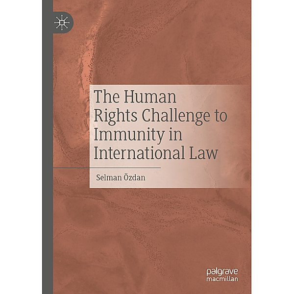 The Human Rights Challenge to Immunity in International Law, Selman Özdan