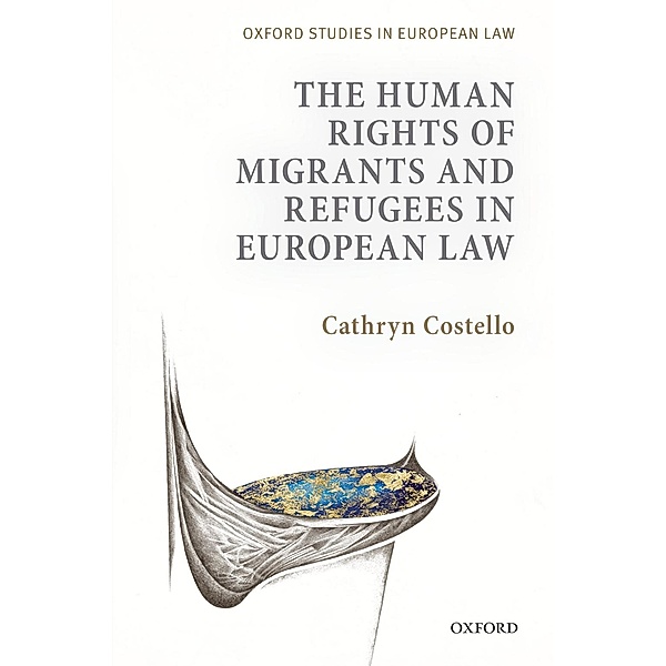 The Human Rights of Migrants and Refugees in European Law / Oxford Studies in European Law, Cathryn Costello