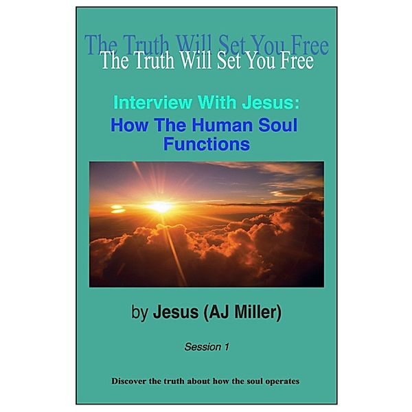 The Human Soul: Interview with Jesus: How the Human Soul Functions Session 1, Jesus (AJ Miller)