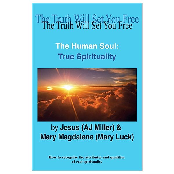 The Human Soul: The Human Soul: True Spirituality, Mary Magdalene (Mary Luck), Jesus (AJ Miller)