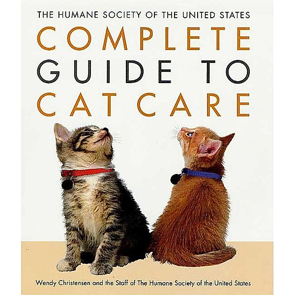 The Humane Society of the United States Complete Guide to Cat Care, Wendy Christensen, The Staff of the Humane Society of the United States