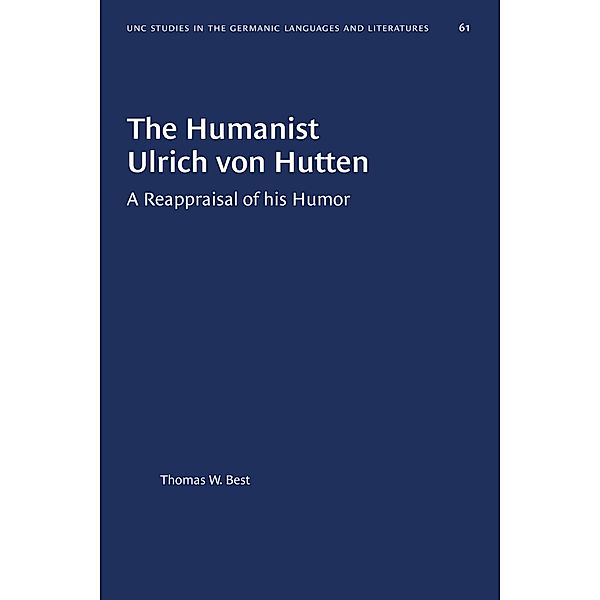 The Humanist Ulrich von Hutten / University of North Carolina Studies in Germanic Languages and Literature Bd.61, Thomas W. Best