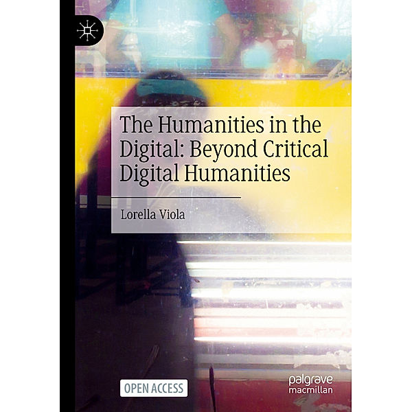 The Humanities in the Digital: Beyond Critical Digital Humanities, Lorella Viola