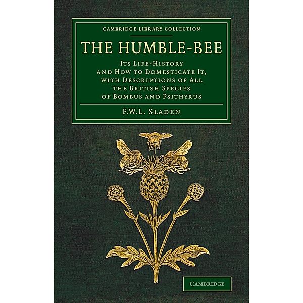 The Humble-Bee: Its Life-History and How to Domesticate It, with Descriptions of All the British Species of Bombus and Psithyrus, Frederick William Lambert Sladen