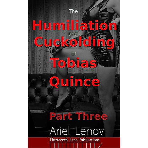 The Humiliation and Cuckolding of Tobias Quince Part Three / The Humiliation and Cuckolding of Tobias Quince, Ariel Lenov