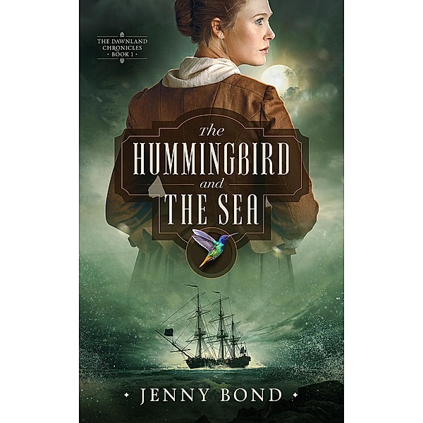 The Hummingbird and the Sea (The Dawnland Chronicles, #1) / The Dawnland Chronicles, Jenny Bond