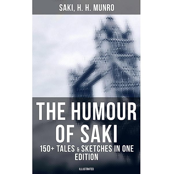 The Humour of Saki - 150+ Tales & Sketches in One Edition (Illustrated), Saki, H. H. Munro