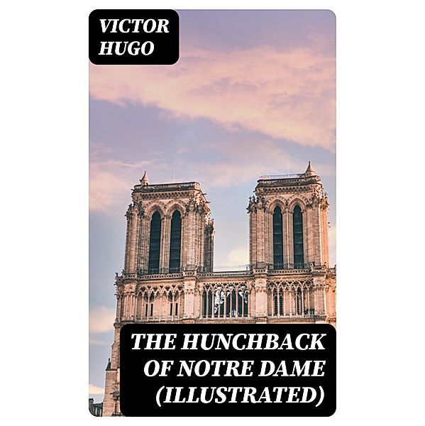 The Hunchback of Notre Dame (Illustrated), Victor Hugo