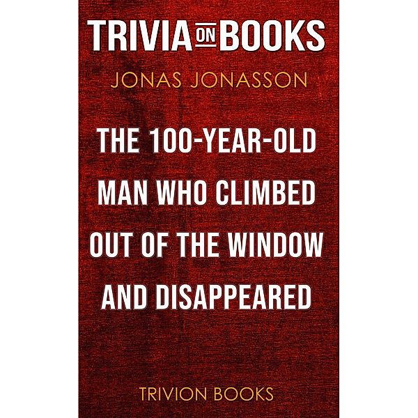 The Hundred-Year-Old Man Who Climbed Out of the Window and Disappeared by Jonas Jonasson (Trivia-On-Books), Trivion Books
