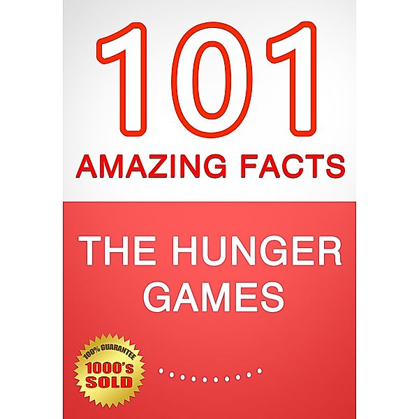 The Hunger Games - 101 Amazing Facts You Didn't Know, G. Whiz