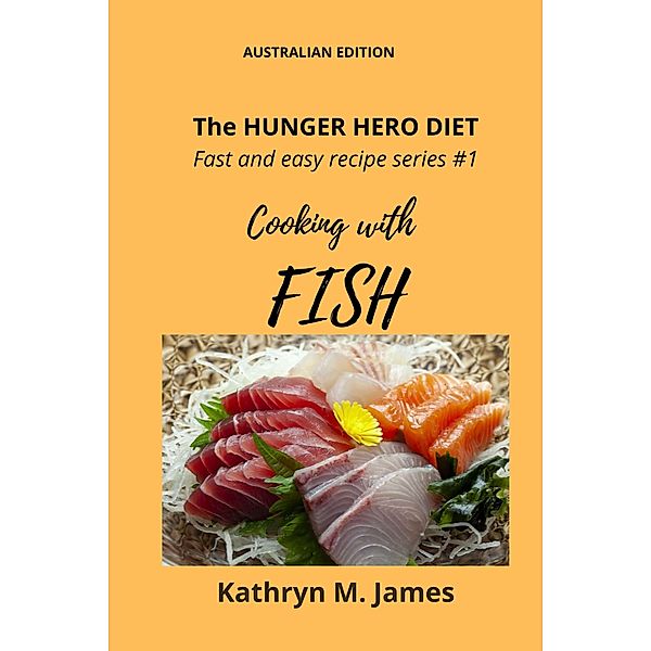 The HUNGER HERO DIET - Fast and easy recipe series #1: Cooking with FISH (The Hunger Hero Diet series) / The Hunger Hero Diet series, Kathryn M. James