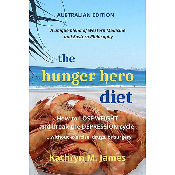 The Hunger Hero Diet: How to Lose Weight and Break the Depression Cycle - Without Exercise, Drugs, or Surgery (Australian Edition) / The Hunger Hero Diet series, Kathryn M. James